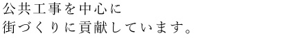 公共工事を中心に街づくりに貢献しています。